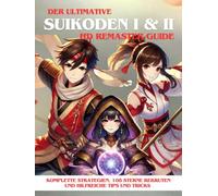 DER ULTIMATIVE SUIKODEN I & II HD REMASTER GUIDE: Komplette Strategien, alle 108 Stars of Destiny-Rekruten und Profi-Tipps zum Meistern beider Spiele