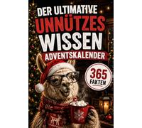 Der ultimative Unnützes-Wissen-Adventskalender: 24 Türchen voller Überraschungen - 365 faszinierende Fakten aus Wissenschaft, Natur, Geschichte, Technik und dem Alltag