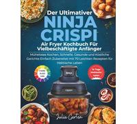 Der Ultimativer Ninja Crispi Air Fryer Kochbuch Für Vielbeschäftigte Anfänger: Müheloses Kochen, Schnelle, Gesunde und Köstliche Gerichte Einfach ... mit 70 Leichten Rezepten für Hektische Leben