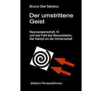 Der umstrittene Geist. Neurowissenschaft, KI und das Feld des Bewusstseins. Der Kampf um die Vorherrschaft: Die große Illusion der Kontrolle. ... Bruno Del Medico in deutscher Sprache. (TED))