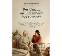 Der Umzug ins Pflegeheim bei Demenz: Auswahl, Kosten, Einzug und die ersten 100 Tage - ein klarer Fahrplan für Angehörige