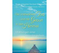 Der unerwartete Tod und die Geburt in den Himmel: Erfahrungen einer Seelenbegleiterin