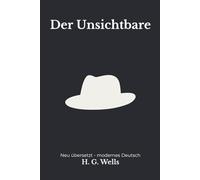 Der Unsichtbare: Eine moderne deutsche Übersetzung des Science-Fiction-Klassikers von H. G. Wells