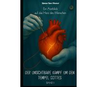 Der Unsichtbare Kampf um den Tempel Gottes: Die Zurüstung des Leibes Christi - Ein Arztblick auf das Herz des Menschen