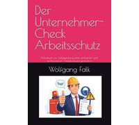 Der Unternehmer-Check Arbeitsschutz: Praxisbuch zur Selbstprüfung einer wirksamen und rechtssicheren Arbeitsschutzorganisation