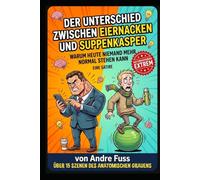 Der Unterschied zwischen Eiernacken und Suppenkasper: Warum heute niemand mehr normal stehen kann (Meisterwerke des menschlichen Mangels)