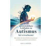 Der unverzichtbare Leitfaden zu Autismus bei Erwachsenen: Das Leben als autistischer Erwachsener verstehen, gedeihen und meistern: 4 (Autism Thrive and connect series)