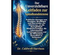 Der Unverzichtbare Leitfaden zur Spinalkanalstenose: Praktische Lösungen zum Verstehen, Bewältigen und Überwinden von Schmerzen, um die Beweglichkeit ... und die Wirbelsäule Gesundheit zu Verbessern