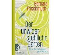 Der unwiderstehliche Garten: Eine Beziehungsgeschichte, Frischmuth, Gebker.