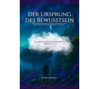 Der Ursprung des Bewusstseins: Ich hatte Fragen, für die es keine Antworten gab - also habe ich beschlossen, selbst zu suchen (Auf der Suche nach Warheit)