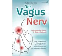 Der Vagus Nerv: So bringen Sie Körper & Geist in Balance. Über 40 Vagus Nerv Übungen gegen Stress, Schmerzen, Schlafstörungen und viele andere Beschwerden