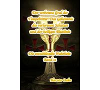 Der verbotene Gral der Tempelritter: Das Geheimnis des verlorenen Schatzes und der heiligen Blutlinie (Die entschlüsselte Wahrheit: Band)