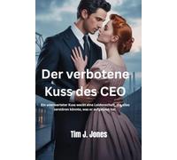 Der verbotene Kuss des CEO: Ein unerwarteter Kuss weckt eine Leidenschaft, die alles zerstören könnte, was er aufgebaut hat.