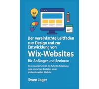 Der vereinfachte Leitfaden zum Design und zur Entwicklung von Wix-Websites für Anfänger und Senioren: Ihre visuelle Schritt-für-Schritt-Anleitung zum einfachen Erstellen einer professionellen Website