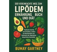 Der Vereinfachte Weg zum Lipödem Ernährung Buch und Diät: Praktische Schritte zum Verstehen, Lindern von Beschwerden und Verbessern der allgemeinen körperlichen Gesundheit
