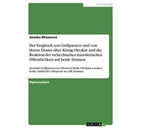 Der Vergleich von Grillparzers und von Horns Drama über König Ottokar und die Reaktion der tschechischen künstlerischen Öffentlichkeit auf beide ... české umělecké veřejnosti na obě dramata