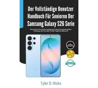 Der Vollständige Benutzerhandbuch Für Senioren Der Samsung Galaxy S26 Serie: Eine Schritt-Für-Schritt-Anleitung Zur Einrichtung Ihres Geräts In Weniger Als 6 Stunden Für Den Täglichen Gebrauch