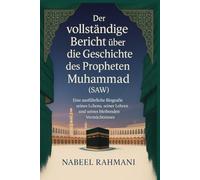 Der vollständige Bericht über die Geschichte des Propheten Muhammad (SAW): Eine ausführliche Biografie seines Lebens, seiner Lehren und seines bleibenden Vermächtnisses