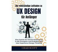 Der vollständige Leitfaden zu UX-Design für Anfänger: Eine Schritt-für-Schritt-Einführung in die Prinzipien und Praktiken des User Experience Design Thinking