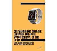 Der Wahnsinnig Einfache Leitfaden Zur Apple Watch Series 9, Se Und Ultra: Erste Schritte Mit Der Apple Watch 2023 Und watchOS 10