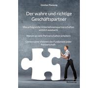 Der wahre und richtige Geschäftspartner: Was erfolgreiche Unternehmenspartnerschaften wirklich ausmacht. Warum so viele Partnerschaften scheitern. ... Visionen das Fundament jeder Partnerschaft.