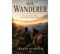 Der Wanderer: Ein Weg. Ein Pferd. Eine Reise zu mir selbst.