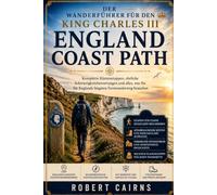 Der Wanderführer für den King Charles III England Coast Path: Komplette Küstenetappen, ehrliche Schwierigkeitsbewertungen und alles, was Sie für Englands längsten Fernwanderweg brauchen