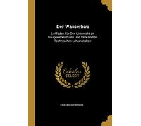 Der Wasserbau: Leitfaden Für Den Unterricht an Baugewerkschulen Und Verwandten Technischen Lehranstalten