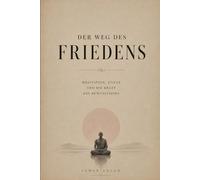 Der Weg des Friedens: The Way of Peace - Meditation, Stille und die Kraft des Bewusstseins: Das klassische Werk von James Allen für inneren Frieden, Seelenruhe und spirituelles Erwachen