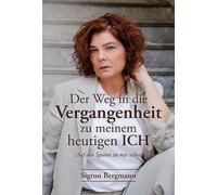 Der Weg in die Vergangenheit zu meinem heutigen ICH: (Auf den Spuren zu mir selbst)