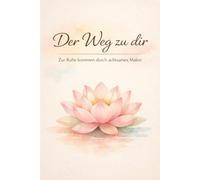 Der Weg zu dir: Zur Ruhe kommen durch achtsames Malen