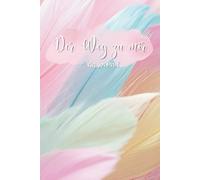 Der Weg zu mir: Ein geführtes Tagebuch für deine persönliche Entwicklung - 65 Tage für Selbstreflexion und innere Klarheit