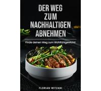 Der Weg zum nachhaltigen Abnehmen: Endlich Gewicht verlieren, den Jo-Jo-Effekt besiegen, gesund Gewicht verlieren und den Stoffwechsel anregen (Nachhaltig abnehmen! Dein Weg zum Idealgewicht!)