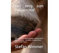 Der Weg zum ruhigen Huf: Huftraining beim Pferd verstehen, aufbauen und im Alltag umsetzen - mit Gefühl, Timing und einer guten Portion Humor