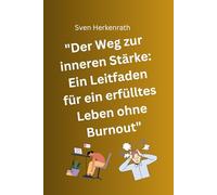 "Der Weg zur inneren Stärke: Ein Leitfaden für ein erfülltes Leben ohne Burnout" - Ratgeber über Stress, Sorgen und Ängste