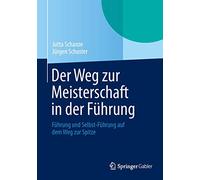 Der Weg zur Meisterschaft in der Führung: Führung und Selbst-Führung auf dem Weg zur Spitze