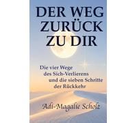 Der Weg zurück zu dir: Die vier Wege des Sich-Verlierens und die sieben Schritte der Rückkehr