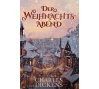 Der Weihnachtsabend: Die vollständige Originalausgabe von 1843 mit den Originalillustrationen von John Leech