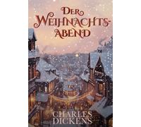 Der Weihnachtsabend: Die vollständige Originalausgabe von 1843 mit den Originalillustrationen von John Leech