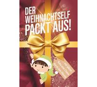 Der Weihnachtself packt aus! Mit Glitzer, Keks und Chaos durch den Advent: 101 Ideen für Elf-Streiche für Alle zwischen 6 bis 99+, für eine tolle ... emotionaler Wirkung und Erinnerungs-Tipps
