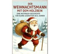Der Weihnachtsmann mit dem Holzbein: Eine Mutmach-Geschichte für kleine Leseratten ab 6 Jahren