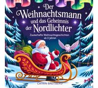 Der Weihnachtsmann und das Geheimnis der Nordlichter: Zauberhafte Weihnachtsgeschichten für Kinder ab 3 Jahren inkl. Affirmationen und Traumtagebuch
