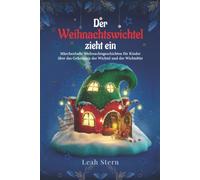 Der Weihnachtswichtel zieht ein: Märchenhafte Weihnachtsgeschichten für Kinder über das Geheimnis der Wichtel und der Wichteltür