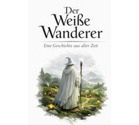 Der Weiße Wanderer: Eine Geschichte aus alter Zeit