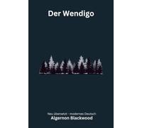 Der Wendigo: Eine klassische Weird-Fiction-Novelle - modern neu übersetzt nach Algernon Blackwood