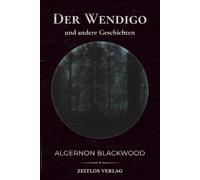 Der Wendigo und andere Geschichten: Unheimliche Erzählungen aus der Wildnis - Eine atmosphärische Neuübersetzung des Klassikers von Algernon Blackwood