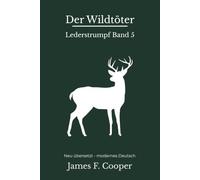 Der Wildtöter: Der fünfte Lederstrumpf-Roman - modern neu übersetzt nach James Fenimore Cooper