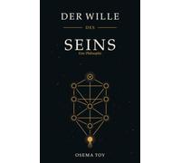 Der Wille des Seins: Eine Philosophie über den Sinn des Lebens, den wahren Willen des Menschen und die Antwort auf Nietzsches Willen zur Macht