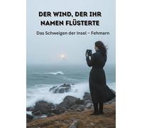 Der Wind, der ihr Namen flüsterte: Das Schweigen der Insel - Fehmarn