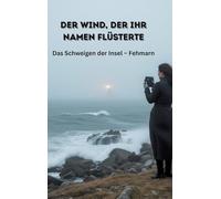 Der Wind, der ihr Namen flüsterte: Das Schweigen der Insel - Fehmarn